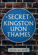 Secret Kingston Upon Thames by Julian McCarthy
