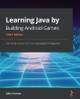 Learning Java by Building Android Games - Third Edition: Learn Java and Android from scratch by building six exciting games by John Horton 9781800565869