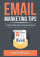 Email Marketing Tips: The Complete Guide on Email Marketing Techniques, Learn The Secrets and Tips on How You Can Build An Extensive Mailing List That Is Guaranteed to Generate Sales by Kacy Heilig 9786069836699
