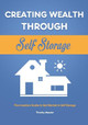 Creating Wealth Through Self Storage: The Investors Guide to Get Started in Self Storage by Timothy Messier 9781953732439