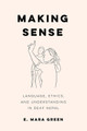 Making Sense: Language, Ethics, and Understanding in Deaf Nepal by E. Mara Green 9780520399235