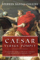 Caesar Versus Pompey: Determining Rome’s Greatest General, Statesman & Nation-Builder by Stephen Dando-Collins 9781684428960