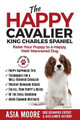 The Happy Cavalier King Charles Spaniel: Raise Your Puppy to a Happy, Well-Mannered dog by Asia Moore 9781913586287