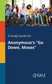 A Study Guide for Anonymous's Go Down, Moses by Cengage Learning Gale 9781375380546