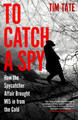 To Catch a Spy: How the Spycatcher Affair Brought MI5 in from the Cold Tim Tate 9781837731176