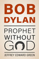 Bob Dylan: Prophet Without God Jeffrey Edward Green 9780197651742