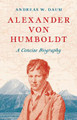 Alexander von Humboldt: A Concise Biography Andreas W. Daum 9780691247366