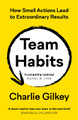 Team Habits: How Small Actions Lead to Extraordinary Results Charlie Gilkey 9781800819405