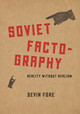 Soviet Factography: Reality without Realism Devin Fore 9780226234861