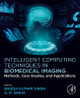 Intelligent Computing Techniques in Biomedical Imaging: Methods, Case Studies, and Applications Bikesh Kumar Singh 9780443159992