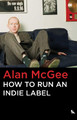 How to Run an Indie Label Alan McGee 9781644283783