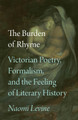 The Burden of Rhyme: Victorian Poetry, Formalism, and the Feeling of Literary History Professor Naomi Levine 9780226834979