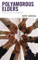Polyamorous Elders: Aging in Open Relationships by Kathy Labriola 9781538169261