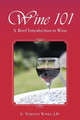 Wine 101: A Brief Introduction to Wine by J D E Terrence Woolf 9781483461380