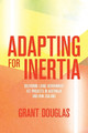 Adapting for Inertia: Delivering Large Government ICT Projects in Australia and New Zealand by Grant Douglas 9781760466091