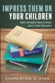 Impress Them on Your Children: What Christians Need to Know about Public Education by Charleton D King 9798385203383