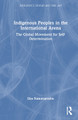 Indigenous Peoples in the International Arena: The Global Movement for Self-Determination by Elsa Stamatopoulou 9781032734170