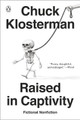 Raised In Captivity by Chuck Klosterman