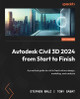 Autodesk Civil 3D 2024 from Start to Finish: A practical guide to civil infrastructure design, modeling, and analysis by Stephen Walz 9781803239064