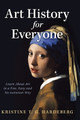 Art History for Everyone: Learn About Art in a Fun, Easy, No-Nonsense Way by Kristine T G Hardeberg 9781636801643