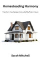 Homesteading harmony: Transform your backyard into a self- sufficient haven by Sarah Mitchell 9798869165480