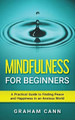 Mindfulness for Beginners: A Practical Guide to Finding Peace and Happiness in an Anxious World by Graham Cann 9781838240103