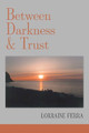 Between Darkness & Trust by Lorraine Ferra 9781936657377
