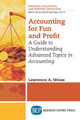 Accounting for Fun and Profit: A Guide to Understanding Advanced Topics in Accounting by Lawrence A Weiss 9781631575136