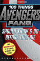 100 Things Avengers Fans Should Know & do Before They Die by Dan Casey