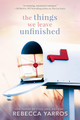 The Things We Leave Unfinished by Rebecca Yarros