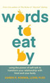 Words to Eat By: Using the Power of Self-talk to Transform Your Relationship with Food and Your Body by Karen Koenig