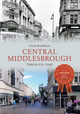 Central Middlesbrough Through Time by Tosh Warwick