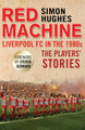 Red Machine: Liverpool FC in the '80s: The Players' Stories Simon Hughes 9781780576916