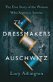 The Dressmakers of Auschwitz: The True Story of the Women Who Sewed to Survive Lucy Adlington 9781529311983