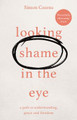 Looking Shame in the Eye: A Path to Understanding, Grace and Freedom by Simon Cozens