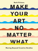 Make Your Art No Matter What: Moving Beyond Creative Hurdles by Beth Pickens