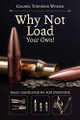 Why Not Load Your Own by Colonel Townsend Whelen 9781626541177