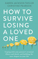 How to Survive Losing a Loved One: A Practical Guide to Coping with Your Partner's Terminal Illness and Death, and Building the Next Chapter in Your Life Karen Jackson Taylor 9781472145253