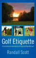 Golf Etiquette: A Comprehensive and Short Guide to Expected Player Behavior by Randall Scott 9781432741488