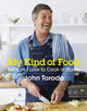 My Kind of Food: Recipes I Love to Cook at Home by John Torode