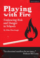 Playing with Fire: Embracing Risk and Danger in Schools Mike Fairclough 9781911382072