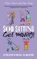 Sod Sitting, Get Moving!: Getting Active in Your 60s, 70s and Beyond by Muir Gray