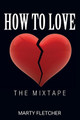 How To Love: The Mixtape by Marty Fletcher 9781977232281