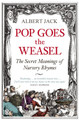 Pop Goes the Weasel: The Secret Meanings of Nursery Rhymes by Albert Jack