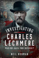 Investigating Charles Lechmere: Was He Jack the Ripper? Neil Norman 9781036109998