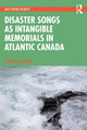 Disaster Songs as Intangible Memorials in Atlantic Canada Heather Sparling 9781032431147