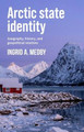 Arctic State Identity: Geography, History, and Geopolitical Relations Dr Ingrid A. Medby 9781526153906