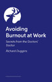 Avoiding Burnout at Work: Secrets from the Doctors’ Doctor Richard Duggins 9781805012467