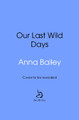 Our Last Wild Days Anna Bailey 9780857527400