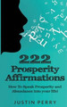 222 Prosperity Affirmations: : How To Speak Prosperity and Abundance into your life! by Justin Perry 9780692749708